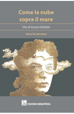 Come la nube sopra il mare - Vita di Grazia Deledda, Neria De Giovanni Come la nube sopra il mare - Vita di Grazia Deledda, Neria De Giovanni Nemapress