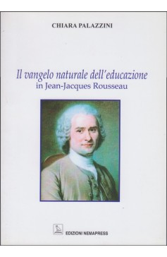 Il vangelo naturale dell'educazione in Jean-Jacques Rosseau Il vangelo naturale dell'educazione in Jean-Jacques Rosseau Nemapress