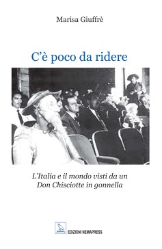 C'è poco da ridere - L'Italia e il mondo visti da un Don Chisciotte in gonnella C'è poco da ridere - L'Italia e il mondo visti da un Don Chisciotte in gonnella Nemapress