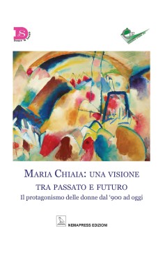 Maria Chiaia: una visione tra passato e futuro. Il protagonismo delle donne dal '900 ad oggi Maria Chiaia: una visione tra passato e futuro. Il protagonismo delle donne dal '900 ad oggi Nemapress